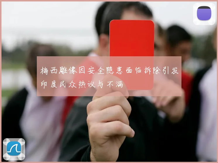梅西雕像因安全隐患面临拆除引发印度民众热议与不满